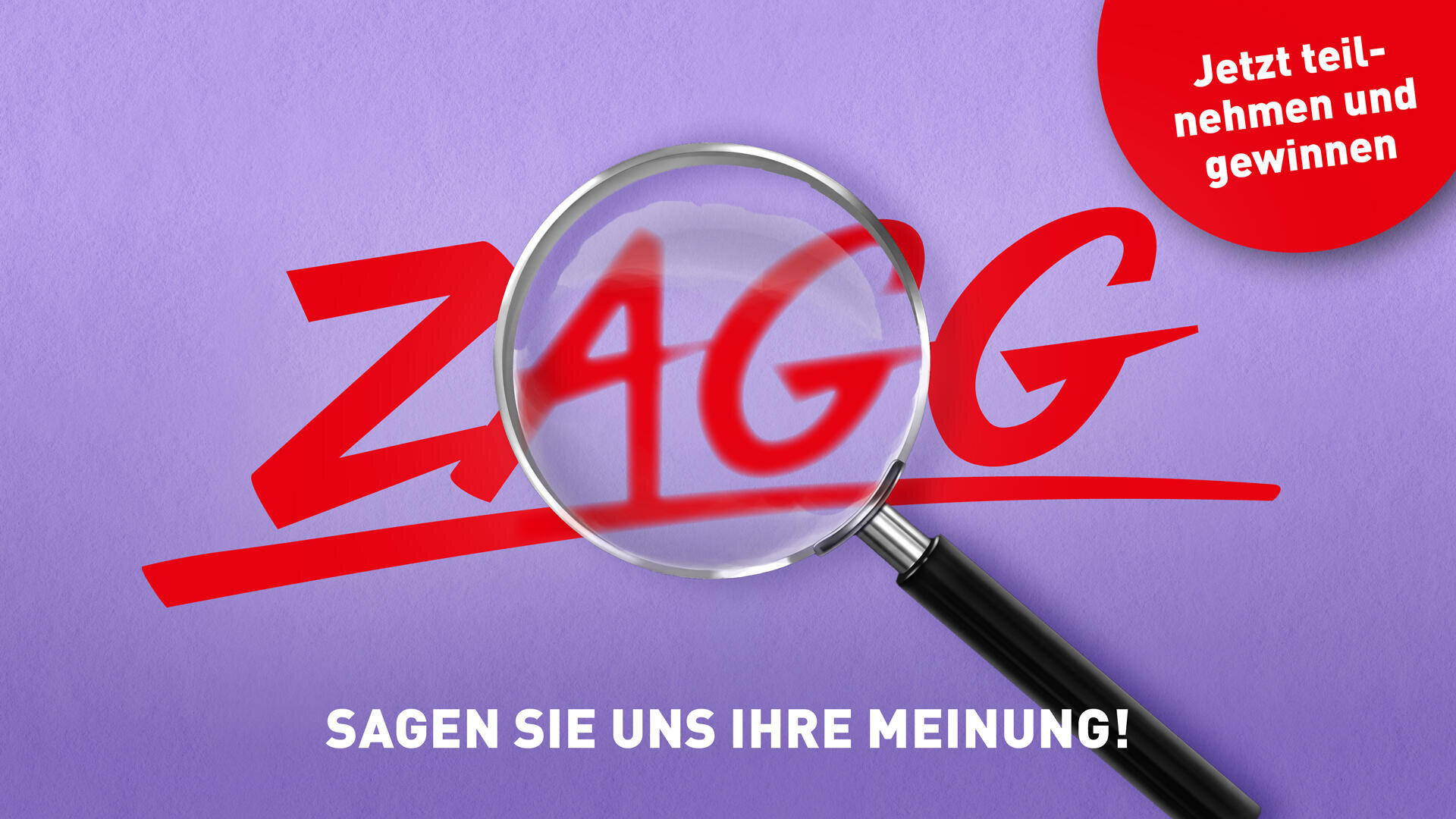 Über dem rot geschriebenen Wort ZAGG befindet sich eine Lupe; darunter steht der Text SAGEN SIE UNS IHRE MEINUNG! und in einer roten Sprechblase steht Jetzt teilnehmen und gewinnen.